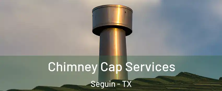  Chimney Cap Services Seguin - TX