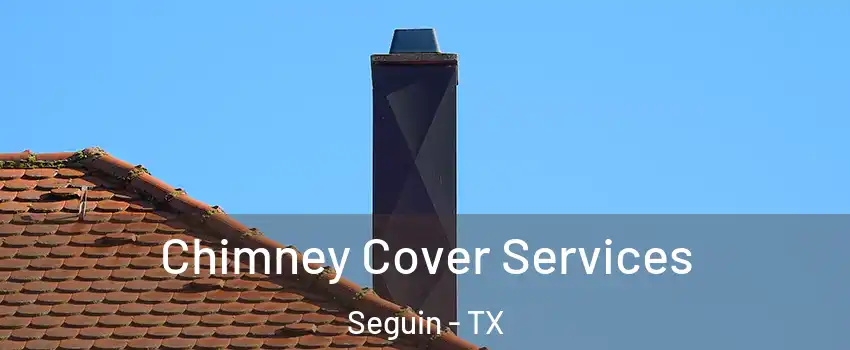  Chimney Cover Services Seguin - TX