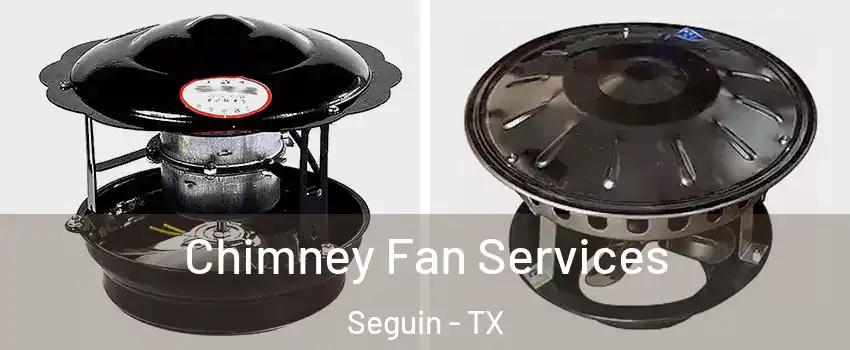  Chimney Fan Services Seguin - TX