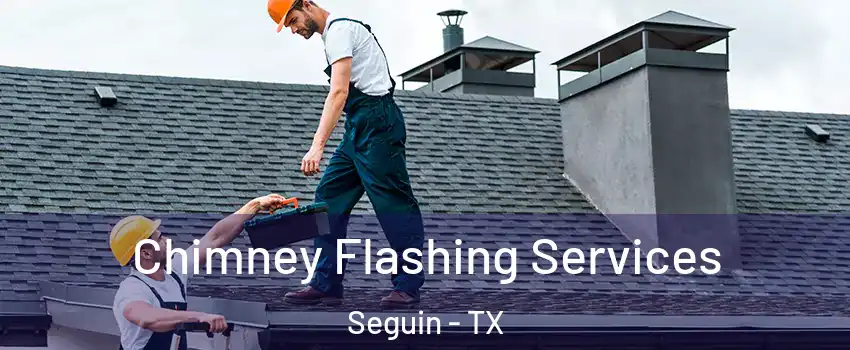 Chimney Flashing Services Seguin - TX