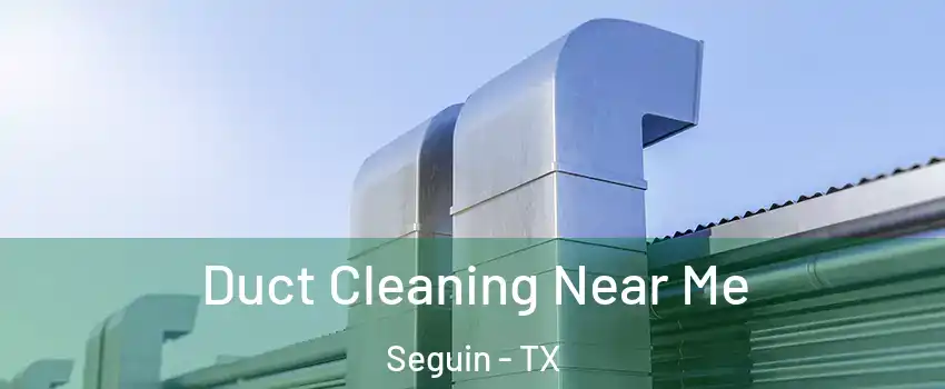  Duct Cleaning Near Me Seguin - TX