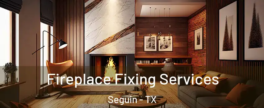  Fireplace Fixing Services Seguin - TX