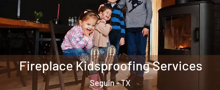  Fireplace Kidsproofing Services Seguin - TX