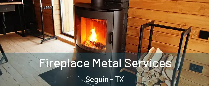  Fireplace Metal Services Seguin - TX
