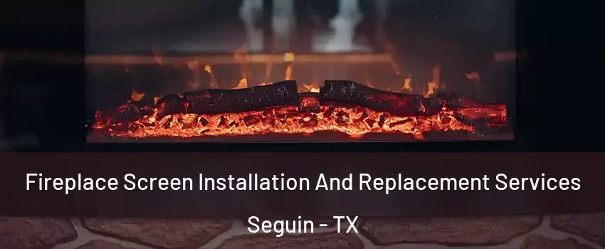  Fireplace Screen Installation And Replacement Services Seguin - TX