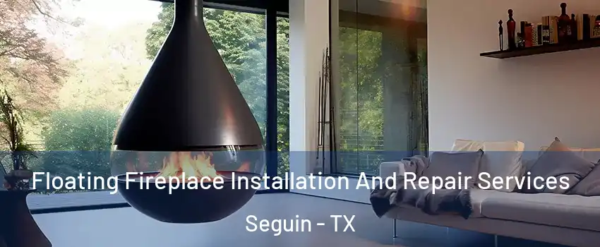  Floating Fireplace Installation And Repair Services Seguin - TX