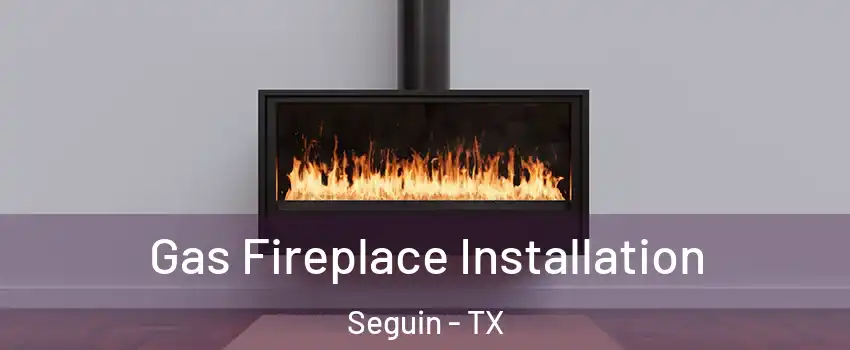  Gas Fireplace Installation Seguin - TX