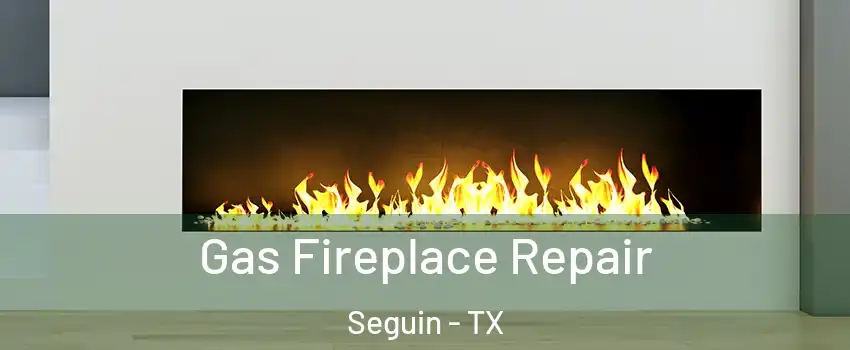  Gas Fireplace Repair Seguin - TX
