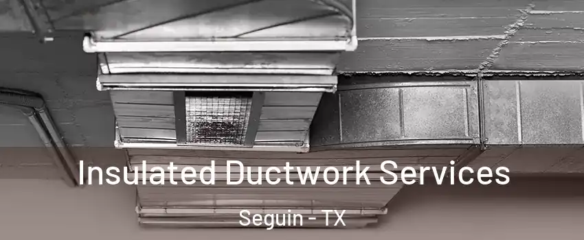  Insulated Ductwork Services Seguin - TX