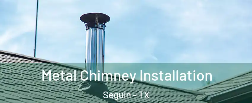  Metal Chimney Installation Seguin - TX