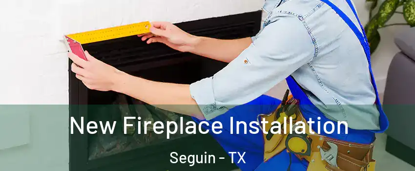  New Fireplace Installation Seguin - TX