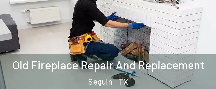  Old Fireplace Repair And Replacement Seguin - TX
