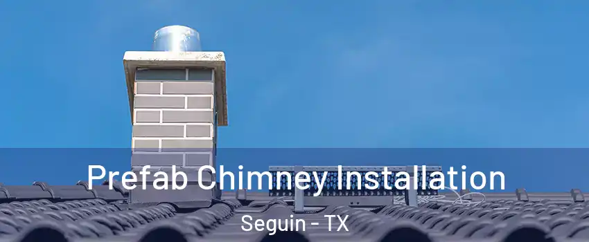  Prefab Chimney Installation Seguin - TX