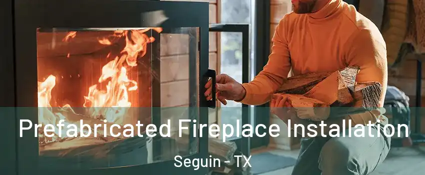  Prefabricated Fireplace Installation Seguin - TX