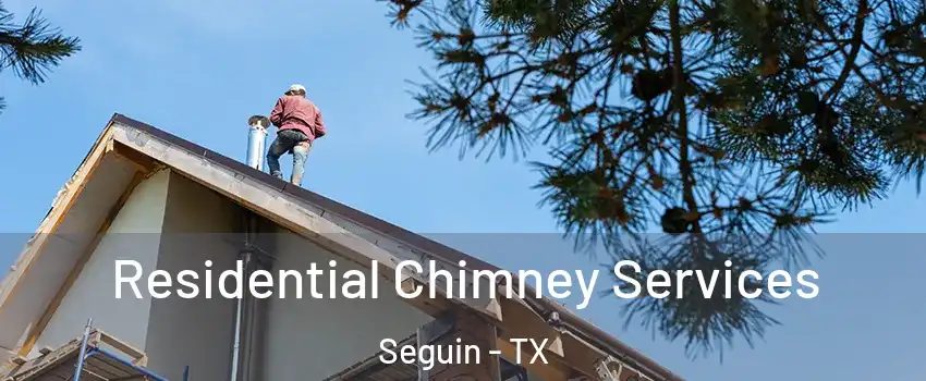  Residential Chimney Services Seguin - TX