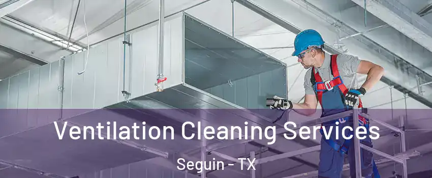  Ventilation Cleaning Services Seguin - TX