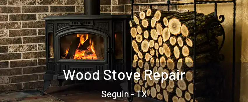  Wood Stove Repair Seguin - TX